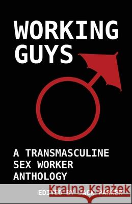 Working Guys: A Transmasculine Sex Worker Anthology Jack V. Parker Jack V. Parker 9781738495542 Jack Parker