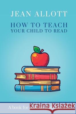 How To Teach Your Child To Read Jacqueline Allott Jacqueline Allott Jean Allott 9781738497218 Jean Allott