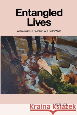 Entangled Lives: A Generation, in Rebellion for a Better World M. S. Kia Sanam Hayati M. S. Kia 9781738517435 M.S.Kia