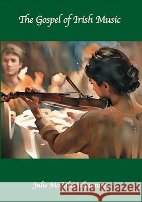 The Gospel of Irish Music Julie McCabe-Johanning 9781738517572 Atlantic Papers