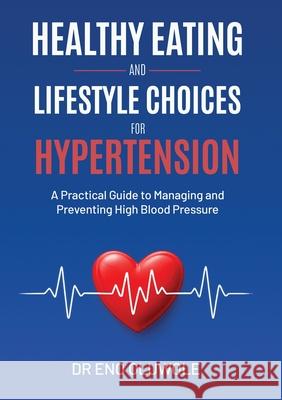 Healthy Eating and Lifestyle Choices for Hypertension: A Practical Guide to Managing and Preventing High Blood Pressure Eno Oluwole 9781738533046 Eno Oluwole