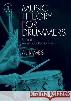 Music theory for drummers Book 1: An introduction to rhythm Al James 9781738567706 Al James Music