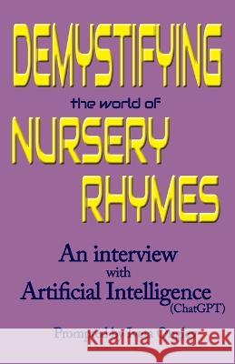 Demystifying the World of Nursery Rhymes: An Interview with Artificial Intelligence (ChatGPT) Iveta Ongley   9781738580927 Iveta Ongley