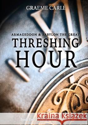 Threshing Hour: Armageddon & Babylon the Great Graeme Carl? 9781738582006