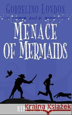 Gobbelino London & a Menace of Mermaids: A Yorkshire Urban Fantasy Kim M Watt   9781738585434 Kim Watt