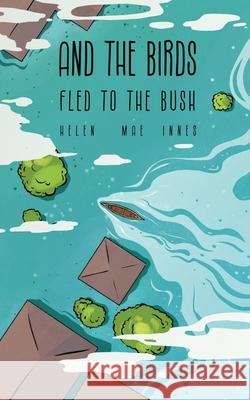 And the Birds Fled to the Bush Helen Mae Innes 9781738592678 Piwaiwaka Press