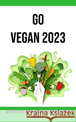 Go Vegan 2023: Benefits of a Vegan Lifestyle and Tasty Vegan Recipes Harris   9781738595471 Robert Corbin