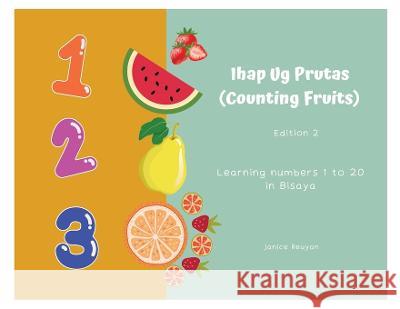 Ihap Ug Prutas (Counting Fruits): Learning numbers 1 to 20 in Bisaya Janice Reuyan   9781738605811 Independently Published