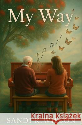 My Way: A Daughter's Journey into the World of Dementia Sandi K. Wilson 9781738612628 Skw Publishing