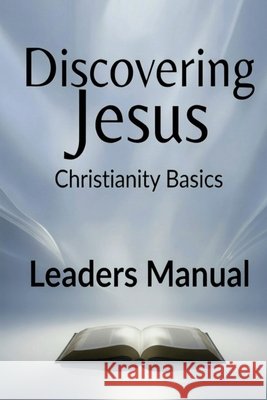Discovering Jesus: Leaders Manual: Christianity Basics Study Modules 1-10 Robert J. Cottle 9781738615131 Bellbird Books