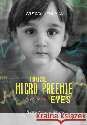 Those Micro Preemie Eyes: Everyday in the NICU Maria Zak Sasha Zak 9781738638369 Karacter Media