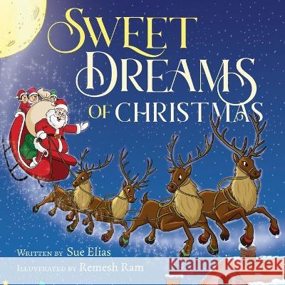 Sweet Dreams of Christmas: A Children\'s Bedtime Story for Ages 3-5 Sue Elias Remesh Ram 9781738652327 Suhair Awwad
