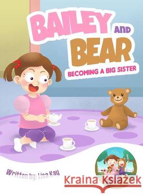 Bailey and Bear. Becoming a Big Sister.: Becoming a Big Sister. Lisa Kay 9781738665907 Bailey and Bear Publishing Inc.