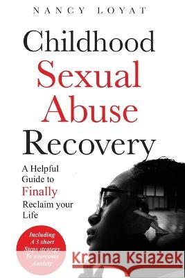 Childhood Sexual Abuse Recovery: A helpful guide to finally reclaim your life Nancy Loyat 9781738679744 Nancy Loyat