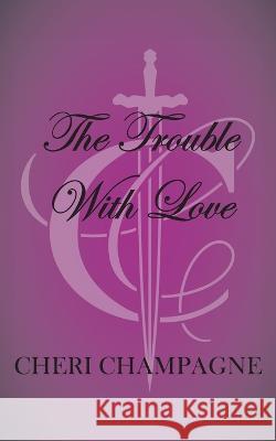 The Trouble With Love Cheri Champagne 9781738684175 Cheri Champagne