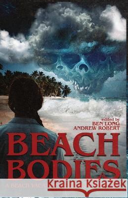 Beach Bodies: A Beach Vacation Horror Anthology Darklit Press, Andrew Robert, Ben Long 9781738705436 Darklit Press