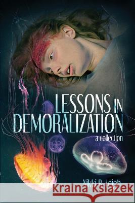 Lessons in Demoralization Nikki R. Leigh Darklit Press 9781738705443 Darklit Press