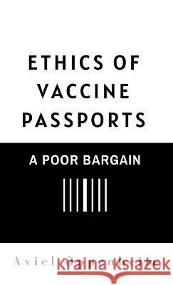 Ethics of Vaccine Passports: A Poor Bargain Aviel Oppenheim 9781738715114 Libertyworks