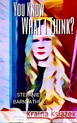 You Know What I Think? Stefanie Barnfather 9781738715732 Stefanie Barnfather