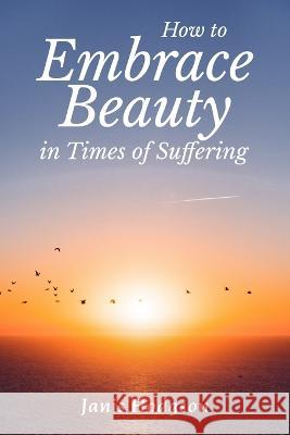 How to Embrace Beauty in Times of Suffering Janis Hodgson 9781738729500