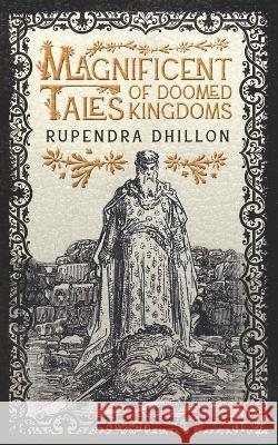 Magnificent Tales of Doomed Kingdoms Rupendra Dhillon 9781738730018