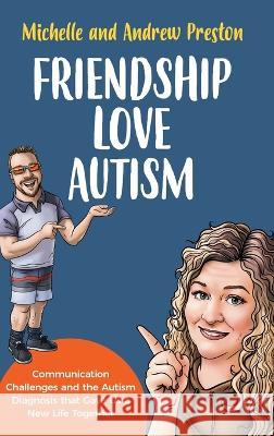Friendship Love Autism: Communication Challenges and the Autism Diagnosis that Gave Us a New Life Together Michelle Preston Andrew Preston  9781738735433