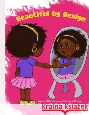 Beautiful by Design: Love who you are...We are different but the same! Christine Bertrand-Clarke, Dominique Bennett, Nicole Georges-Bennett 9781738740741 Christine Bertrand-Clarke