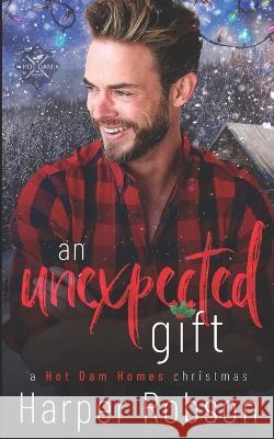 An Unexpected Gift: A Hot Dam Homes Christmas Harper Robson   9781738741717 Harper Robson