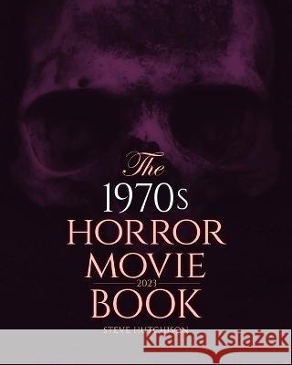 The 1970s Horror Movie Book: 2023 Steve Hutchison 9781738754489 Tales of Terror