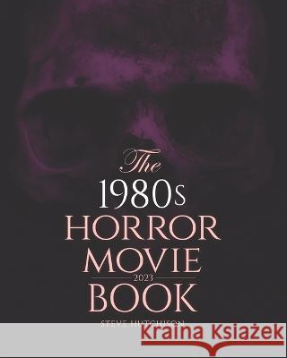 The 1980s Horror Movie Book: 2023 Steve Hutchison 9781738754496 Tales of Terror