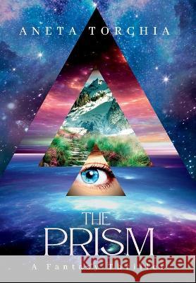 The Prism: A Fantasy Thriller Aneta Torchia 9781738768752 Luminary Press