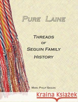 Pure Laine - Threads of Seguin Family History Marc P. Seguin 9781738780143 Ontario History Press