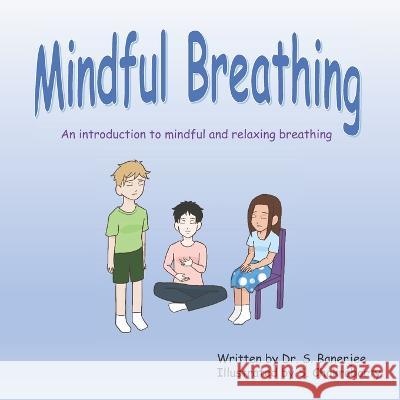 Mindful Breathing: An introduction to mindful and relaxing breathing S Banerjee, S Chakraborty 9781738786909 S. Banerjee