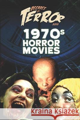 Decades of Terror 2023: 1970s Horror Movies Steve Hutchison 9781738788583 Tales of Terror