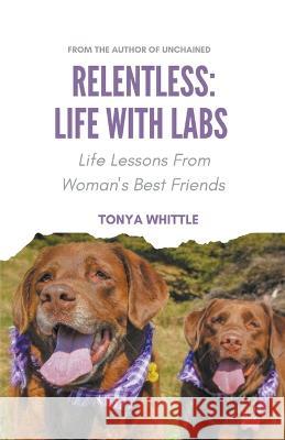 Relentless: Life With Labs Tonya Whittle   9781738805105