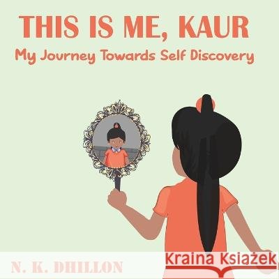 This Is Me, Kaur: My Journey Towards Self Discovery N. K. Dhillon 9781738809813