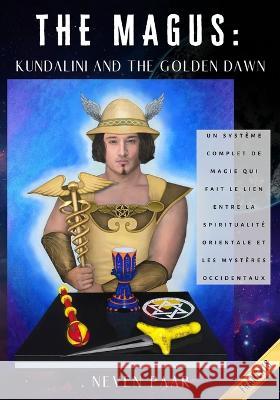 The Magus: Kundalini and the Golden Dawn (Edition Standard): Un Systeme Complet de Magie qui Fait le Lien Entre la Spiritualite Orientale et les Mysteres Occidentaux Aewia Huillet Neven Paar  9781738817085