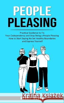 People Pleasing: Practical Guidance to Fix Your Codependency and Stop Being a People Pleasing (How to Start Saying No Set Healthy Bound Kerry Black 9781738826797 Phil Dawson