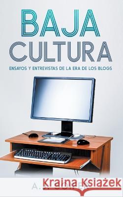 Baja cultura: Ensayos y entrevistas de la era de los blogs Alejandro Soifer   9781738828289
