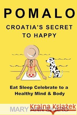 Pomalo: Croatia's Secret to Happy Mary Ann Skaro Anton Skaro  9781738836208 Dalmatian Media