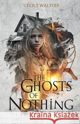 The Ghosts of Nothing Cecily Walters   9781738852437 Cecily Walters