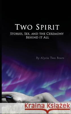 Two Spirit: Stories, Sex and the Ceremony Behind it All Alycia Tw 9781738858712 Government of Canada Publications