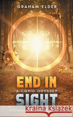 A Covid Odyssey End In Sight: A fictional COVID-19 pandemic story Graham Elder   9781738860029