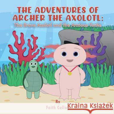 The Adventures of Archer the Axolotl: The Brave Axolotl and the Anxious Turtle Faith Cellan Jamie C. McHugh 9781738864522 Kiddopolis Amusement Center Inc