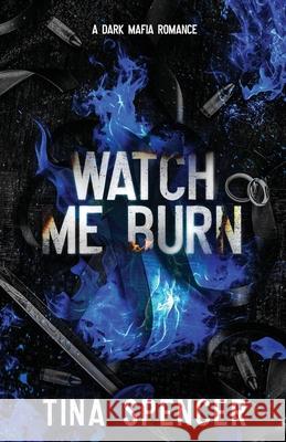 Watch Me Burn: A Dark Mafia Romance Tina Spencer 9781738870196 Tina Spencer