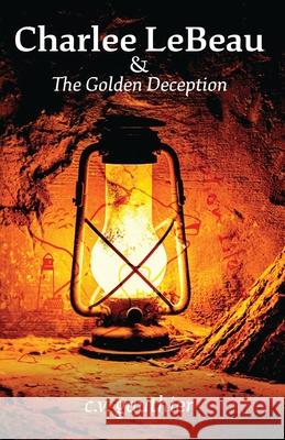 Charlee LeBeau & The Golden Deception C. V. Gauthier Marty Dolan Raman Dhoot 9781738890200 Tuann Andrews Publishing