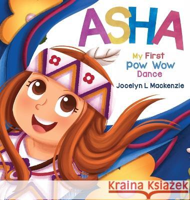 ASHA My First Pow Wow Dance Jocelyn L MacKenzie Danang Prasajatama  9781738896318 Jl MacKenzie Content Creations