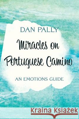 Miracles on Portuguese Camino: An Emotions Guide Dan Pally   9781738897902 Carminis