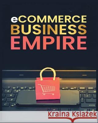 Ecommerce Empire: A Step-by-Step Guide to Starting and Scaling a Profitable Online Business Simon Brooks 9781738901920 Simon Brooks