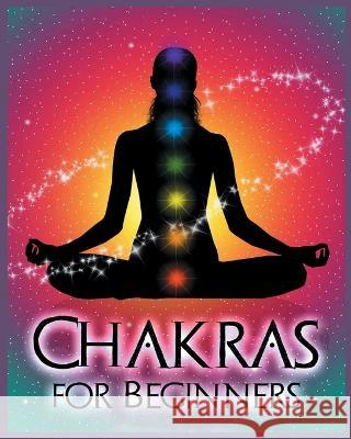 Chakras for Beginners: Balancing Your Body, Mind and Spirit for Health and Wellbeing Sarah Wade 9781738901937 Sarah Wade